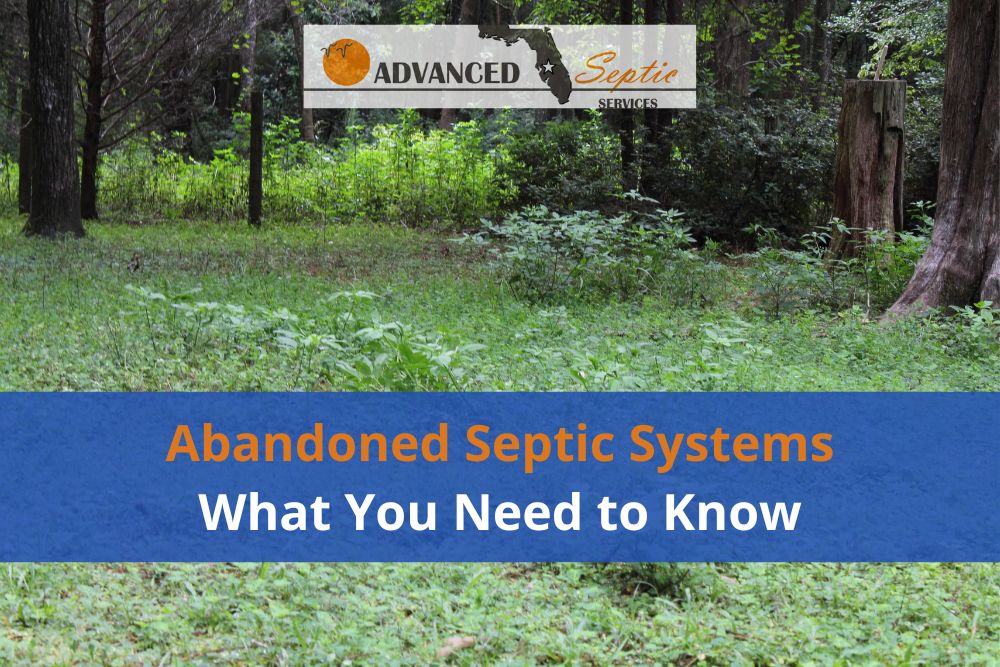 Abandoned Septic Systems & What You Need to Know, Advanced Septic Services of Florida